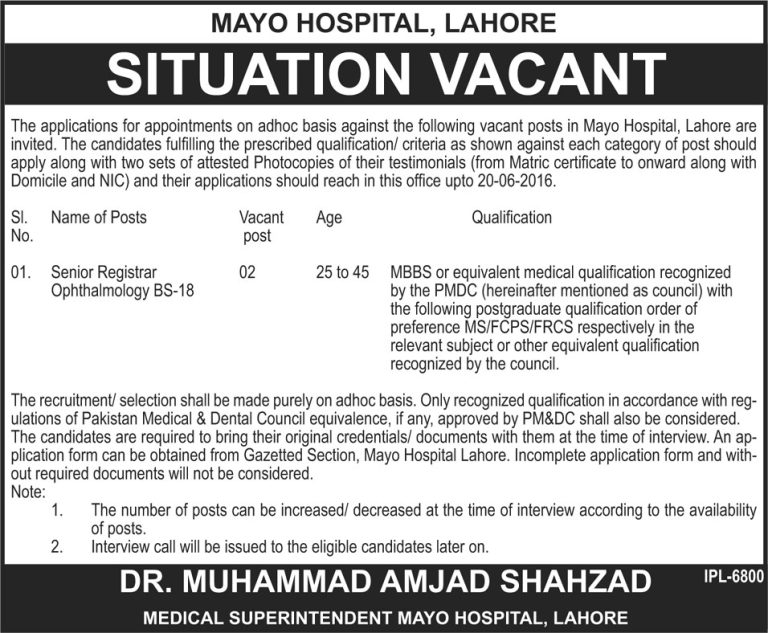 Mayo Hospital Lahore Jobs 2025 Advertisement 05-06-2016 Sunday Download: Mayo hospital Lahore is offering medical total two numbers of vacancies. Applicants will apply their application form for Senior Registrar Opthalmology BS-18 grade vacancies. Mayo Hospital Lahore Jobs 2025 apply method must be completed under the instruction of Mayo Hospital Lahore Jobs 2025. On Jang newspaper Sunday 05-06-2016 date Mayo Hospital Lahore Jobs 2025 Advertisement is published for all applicants. On Jang newspaper Mayo Hospital advertosment name of posts, Vacant post, Age and Qualification most important information are printed for applicants. Senior Registrar Ophthalmology BS-18 posts selection critera is falling on interview procedure. Remember application form submisstion methid is not falling for Mayo Hospital Lahore Jobs 2025. Eligibility Criteria and interview date for Mayo Hospital Lahore Jobs 2025 are typing in following details. Jobs offered by: Government Mayo Hospital Lahore Advertisement Published on: Jang Newspaper Advertisement page on 05-06-2016 date Name of Posts For Mayo Hospital Lahore Jobs 2025: Senior Registrar Ophthalmology BS-18 Total Number of Vacanies: 02 Age limit Criteria for Mayo Hospital Lahore Jobs 2025: 24 to 45 years age limit criteria is defined by officials Eligibility Criteria for Mayo Hospital Lahore Jobs 2025: MBBS or other equal medical qualification along with PMDC registration are basic criteria for apply. MS, FCPS/FRCS and other postgraduate qualification will get more preference for apply. How to Apply their application form for Mayo Hospital Lahore Jobs 2025: Senior Registrar Ophthalmology BS-18 posts jobs apply method is not based on walk in interview procedure. Applicants will apply their application form till 20-06-2016 date. After this date application form will not accept under the Mayo Hospital Lahore policy. Application forms are available in Gazetted section and incomplete application for will reject without any further processing. Last Date of Application form submission for Mayo Hospital Lahore Jobs 2025: 20-06-2016 is last date of application form submission